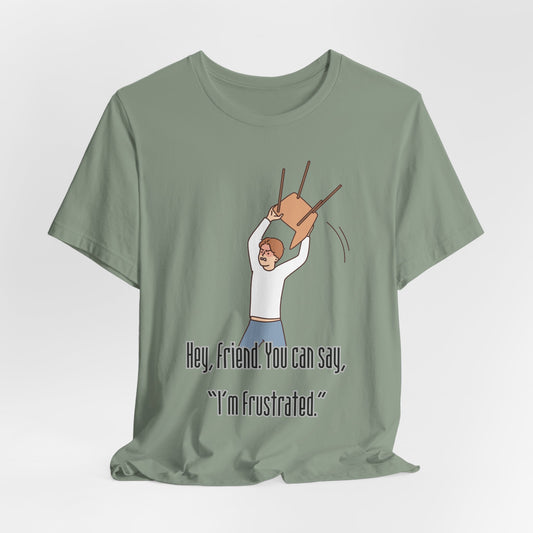 Funny Frustration Unisex Tee, Casual Graphic T-Shirt for Friends, Humorous Gift for RBT Life-Hey, friend. You can say 'I'm frustrated." ABA Humor Tshirt